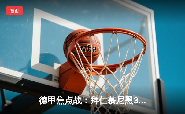 德甲焦点战：拜仁慕尼黑3-2险胜多特蒙德，凯恩双响领跑射手榜