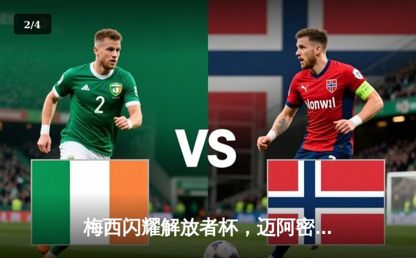 梅西闪耀解放者杯，迈阿密国际2-1逆转河床晋级四强 - 2